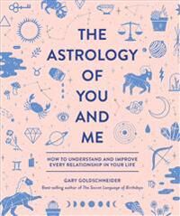 The Astrology Of You And Me Av Gary Goldschneider, Camille Chew The Astrology Of You And Me Av Gary Goldschneider, Camille Chew