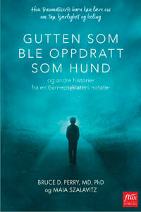 Gutten Som Ble Oppdratt Som Hund Av Bruce D. Perry, Maia Szalavitz