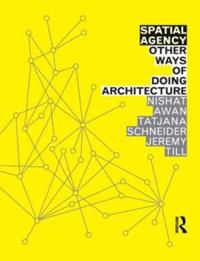 Spatial Agency: Other Ways Of Doing Architecture Av Nishat (Ucl/urban Lab Uk) Awan, Tatjana (University Of Sheffield Uk) Schneider, Jeremy (University