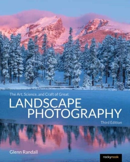 The Art Science and Craft of Great Landscape Photography Third Edition