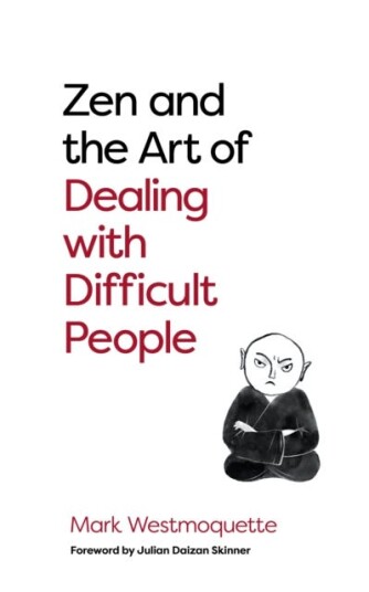 Zen And The Art Of Dealing With Difficult People Av Mark Westmoquette