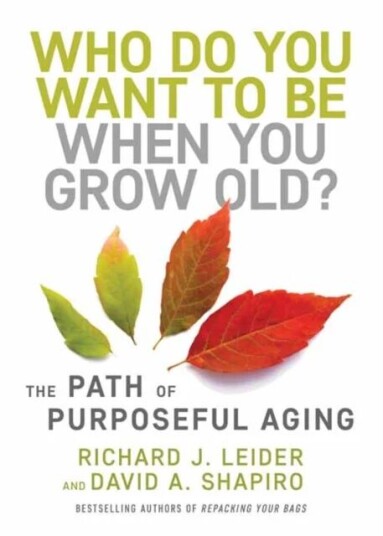 Who Do You Want To Be When You Grow Old? Av Richard J. Leider, David Shapiro