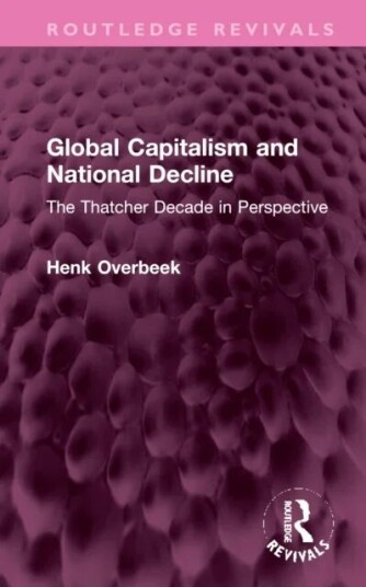Global Capitalism And National Decline Av Henk (Vrije Universiteit Amsterdam The Netherlands) Overbeek