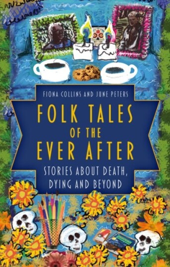 Folk Tales of the Ever After  Stories about Death, Dying and Beyond