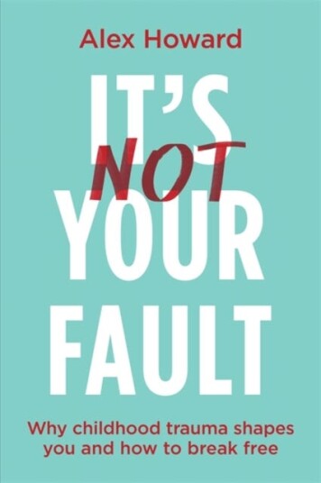 It’s Not Your Fault  Why Childhood Trauma Shapes You and How to Break Free