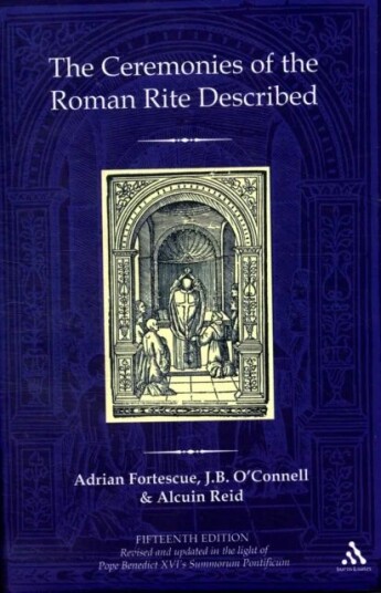 The Ceremonies Of The Roman Rite Described Av Adrian Fortescue, The Reverend Dr J.B. O`Connell, Revd Dr Alcuin (Monastere Saint-Benoit France) Reid