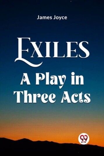 Exiles A Play In Three Acts Exiles A Play In Three Acts