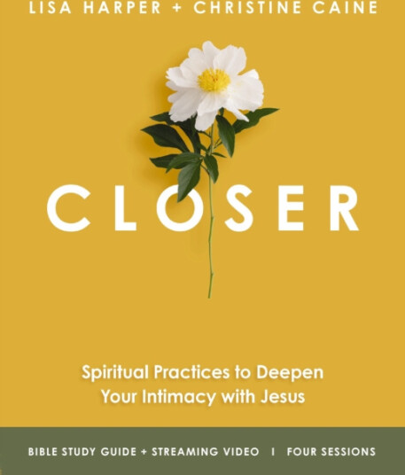 Closer Bible Study Guide plus Streaming Video  Spiritual Practices to Deepen Your Intimacy with Jesus