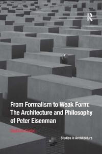 From Formalism To Weak Form: The Architecture And Philosophy Of Peter Eisenman Av Stefano Corbo