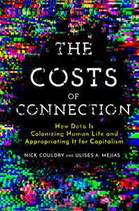 The Costs Of Connection Av Nick Couldry, Ulises A. Mejias The Costs Of Connection Av Nick Couldry, Ulises A. Mejias