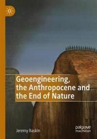 Baskin Jeremy Geoengineering the Anthropocene and the End of Nature