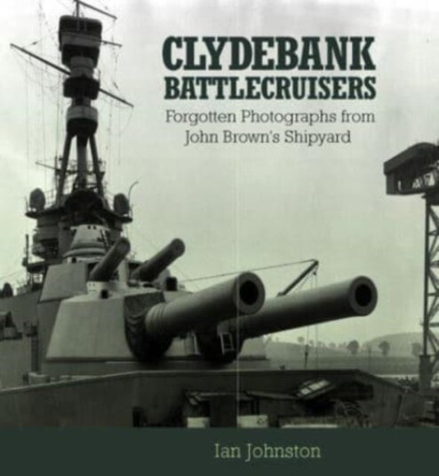 Clydebank Battlecruisers  Forgotten Photographs from John Brown's Shipyard