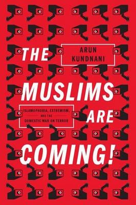 The Muslims Are Coming!  Islamophobia, Extremism, and the Domestic War on Terror