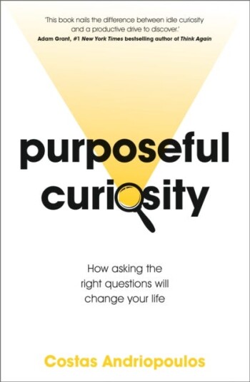Purposeful Curiosity How asking the right questions will change your life