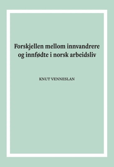 Forskjellen Mellom Innvandrere Og Innfødte I Norsk Arbeidsliv Av Knut Venneslan