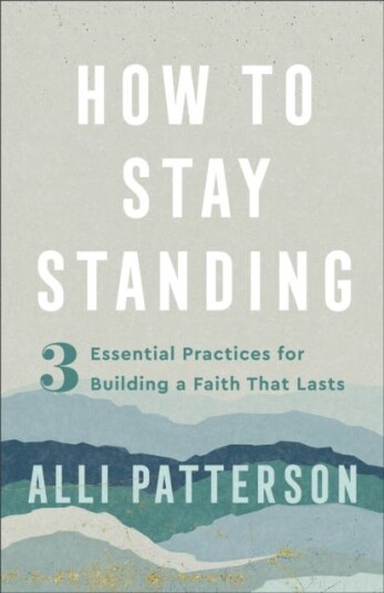 How to Stay Standing – 3 Essential Practices for Building a Faith That Lasts How to Stay Standing – 3 Essential Practices for Building a Faith That Lasts