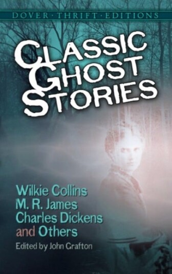 Classic Ghost Stories by Wilkie Collins, M. R. James, Charles Dickens and Others Classic Ghost Stories by Wilkie Collins, M. R. James, Charles Dickens and Others