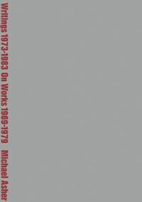 Asher Michael Michael Asher: Writings 1973-1983 on Works 1969-1979