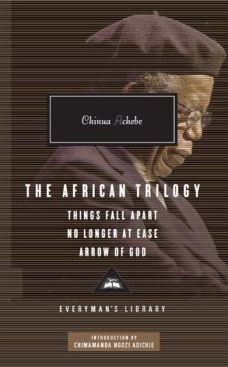 The African Trilogy: Things Fall Apart No Longer At Ease Arrow Of God Av Chinua Achebe