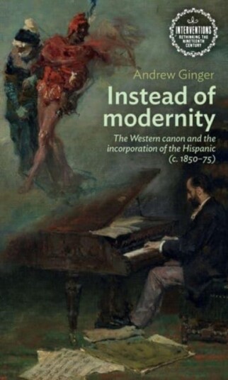 Instead of Modernity The Western Canon and the Incorporation of the Hispanic (c. 1850–75)