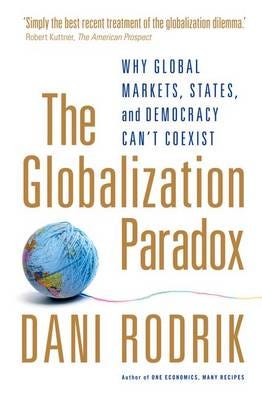 The Globalization Paradox Why Global Markets, States, and Democracy Can't Coexist The Globalization Paradox Why Global Markets, States, and Democracy Can't Coexist