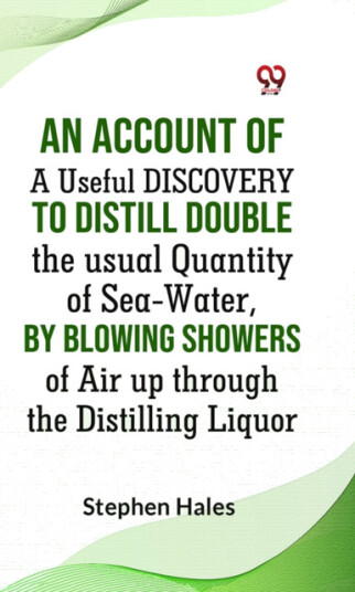 AN ACCOUNT OF A Useful DISCOVERY TO DISTILL DOUBLE THE USUAL QUANTITY OF SEAWATER,