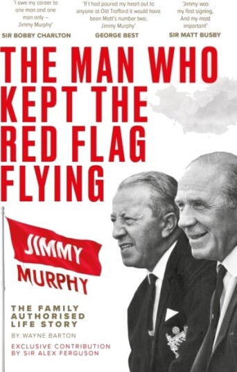 The Man Who Kept The Red Flag Flyin Jimmy Murphy  The Fully Authorised Life Story