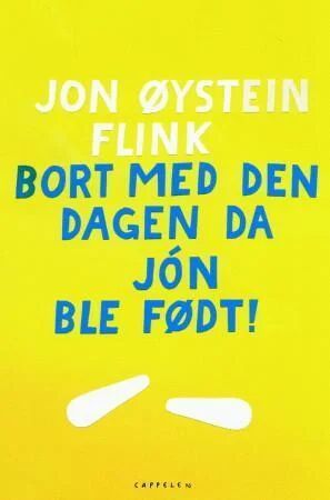 Bort Med Den Dagen Da Jón Ble Født! Av Jon Øystein Flink