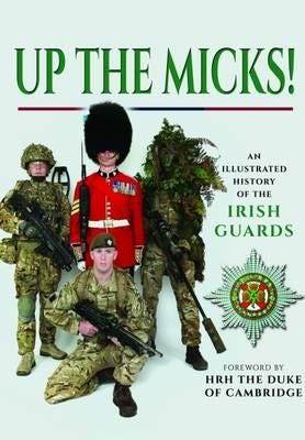 Up The Micks! An Illustrated History Of The Irish Guards Av Irish Guards