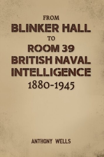 From Blinker Hall to Room 39: British Naval Intelligence 1880 1945