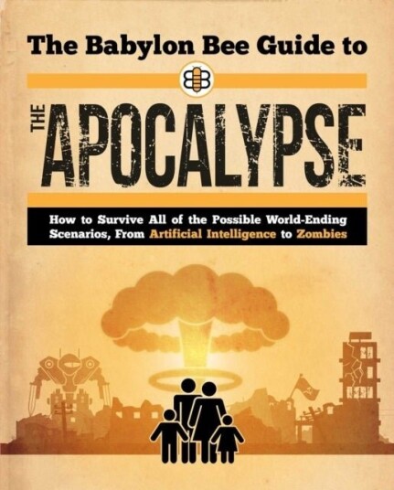 Babylon Bee Guide to the Apocalypse Babylon Bee Guide to the Apocalypse