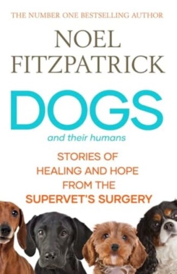 Dogs and Their Humans  Stories of Healing and Hope from the Supervet's Surgery