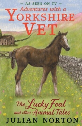 Adventures with a Yorkshire Vet: The Lucky Foal and Other Animal Tales Adventures with a Yorkshire Vet: The Lucky Foal and Other Animal Tales