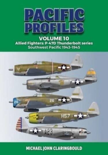 Pacific Profiles Volume 10  Allied Fighters: P47d Thunderbolt Series Southwest Pacific 19431945