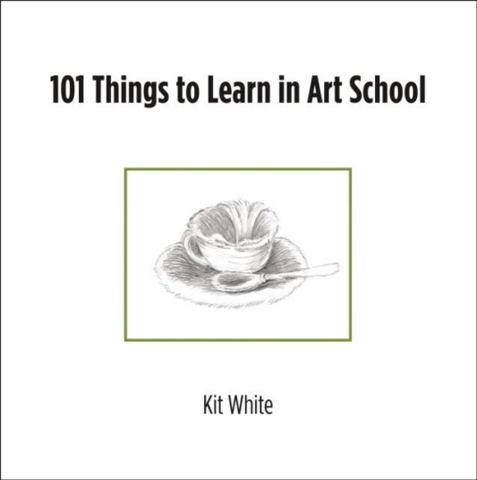 101 Things to Learn in Art School 101 Things to Learn in Art School