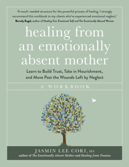 Healing From an Emotionally Absent Mother Learn to Build Trust, Take In Nourishment and Move Past the Wounds Left by Neglect – A Workbook Healing From an Emotionally Absent Mother Learn to Build Trust, Take In Nourishment and Move Past the Wounds Left by Neglect – A Workbook
