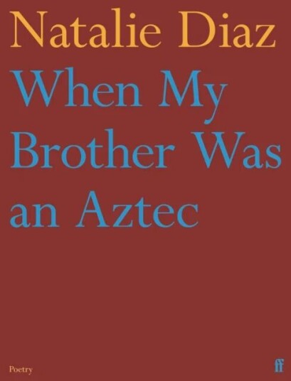 When My Brother Was An Aztec Av Natalie Diaz When My Brother Was An Aztec Av Natalie Diaz