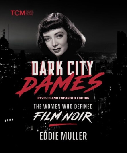 Dark City Dames The Women Who Defined Film Noir (Revised and Expanded Edition)