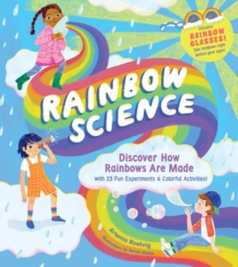 Rainbow Science Discover How Rainbows Are Made, with 23 Fun Experiments & Colourful Activities!