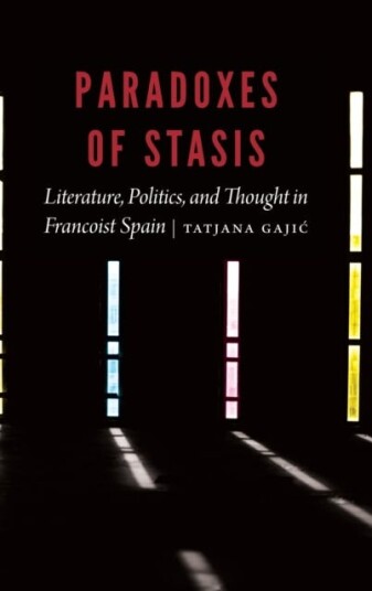 Paradoxes of Stasis  Literature, Politics, and Thought in Francoist Spain