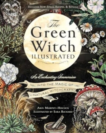The Green Witch Illustrated An Enchanting Immersion Into the Magic of Natural Witchcraft The Green Witch Illustrated An Enchanting Immersion Into the Magic of Natural Witchcraft