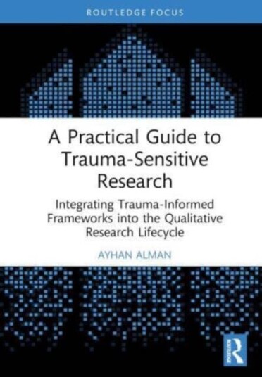 A Practical Guide to TraumaSensitive Research Integrating TraumaInformed Frameworks into the Qualitative Research Lifecycle