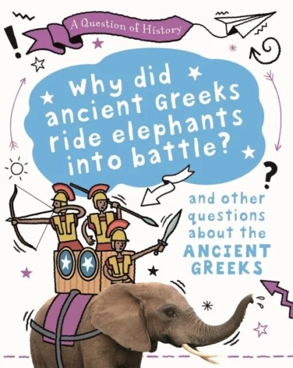 A Question Of History: Why Did The Ancient Greeks Ride Elephants Into Battle? And Other Questions Ab Av Tim Cooke