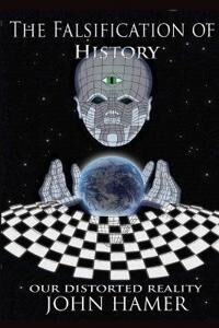 Hamer John The Falsification of History: Our Distorted Reality Hamer John The Falsification of History: Our Distorted Reality