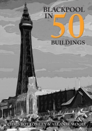 Blackpool In 50 Buildings Av Allan W. Wood, Chris Bottomley