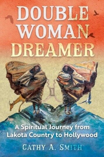 Double Woman Dreamer A Spiritual Journey from Lakota Country to Hollywood Double Woman Dreamer A Spiritual Journey from Lakota Country to Hollywood