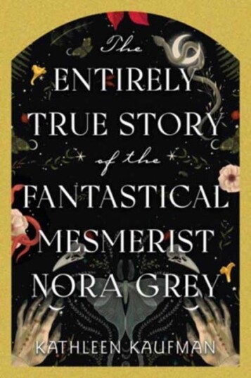 The Entirely True Story of the Fantastical Mesmerist Nora Grey The Entirely True Story of the Fantastical Mesmerist Nora Grey