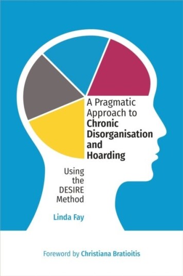 A Pragmatic Approach to Chronic Disorganisation and Hoarding A Pragmatic Approach to Chronic Disorganisation and Hoarding