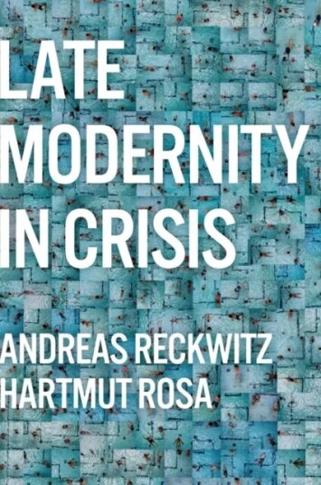 Late Modernity In Crisis Av Andreas Reckwitz, Hartmut (Friedrich-Schiller-Universit?T Jena Germany Rosa, Erfurt Germany) Max Weber Center For Advanced