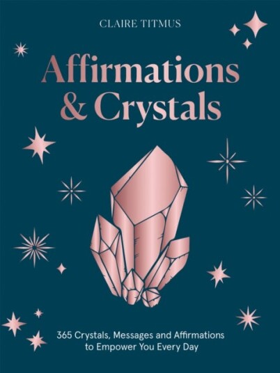 Affirmations & Crystals  365 Crystals, Messages and Affirmations to Empower You Every Day of the Year
